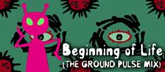 Beginning of life (THE GROUND PULSE MIX)